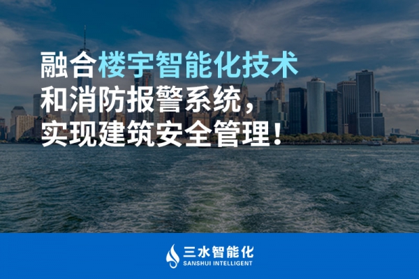 融合樓宇智能化技術(shù)和消防報(bào)警系統(tǒng)，實(shí)現(xiàn)建筑安全管理！